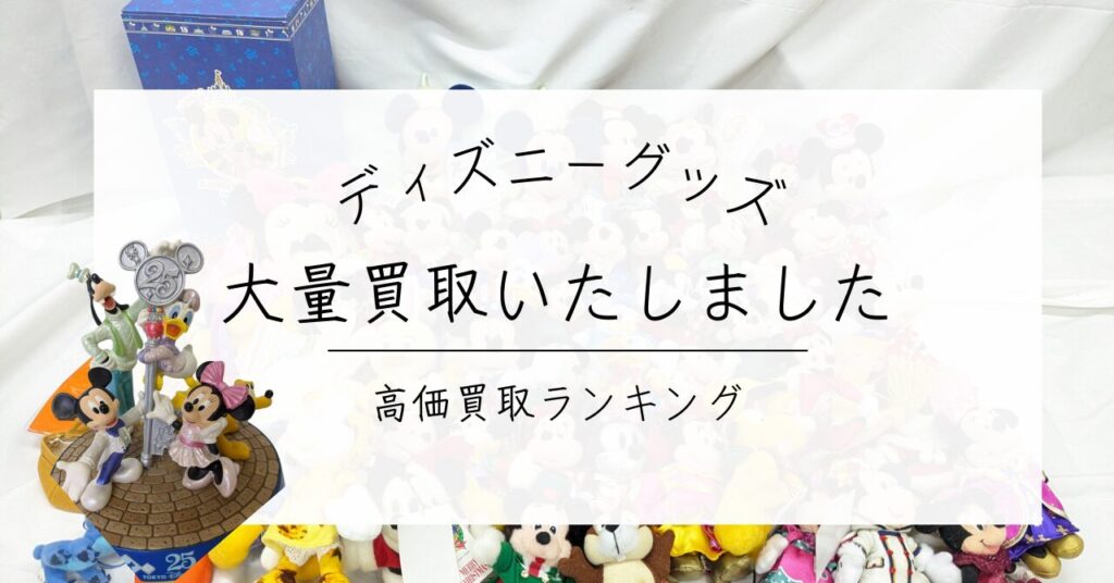 コレクター様からディズニーグッズを大量買取いたしました！ – 出張